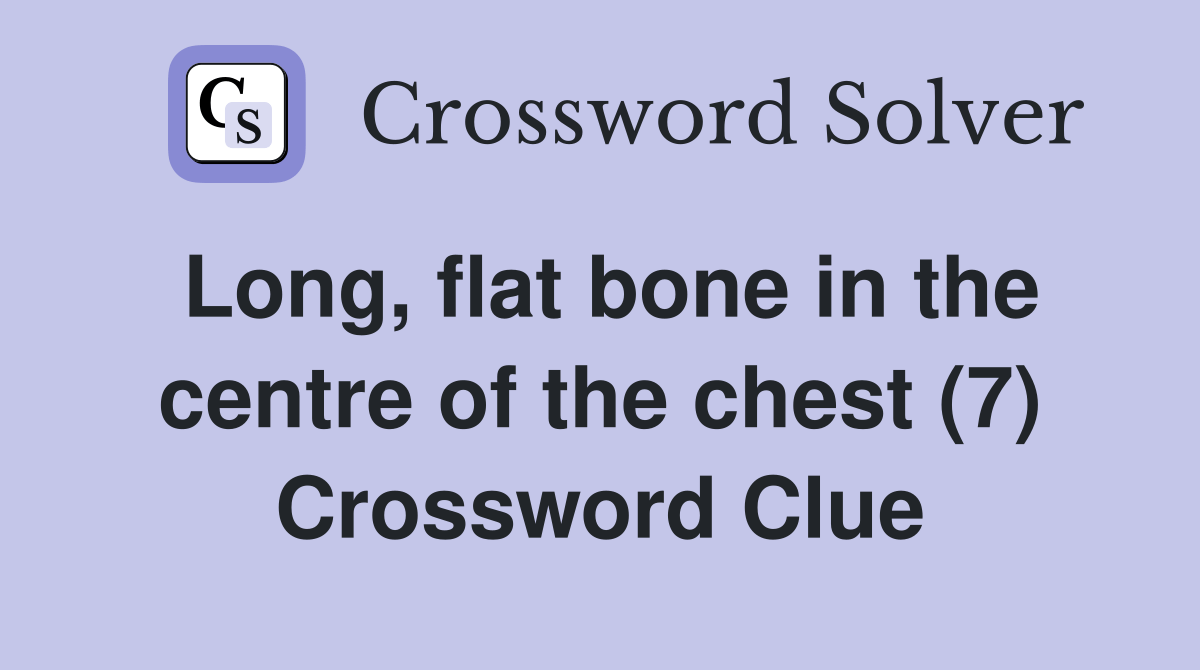 Long, flat bone in the centre of the chest (7) Crossword Clue Answers